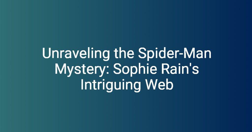 Unraveling the Spider-Man Mystery: Sophie Rain’s Intriguing Web – Blingsilo